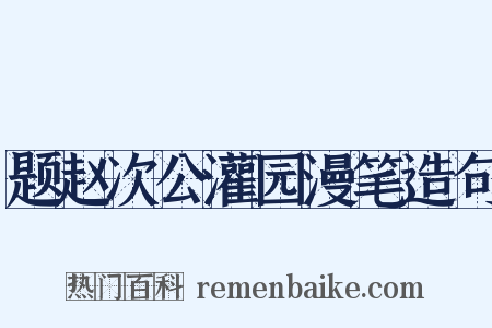 题赵次公灌园漫笔造句是什么意思的图片
